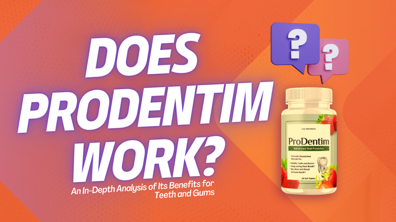 Does ProDentim Work An In-Depth Analysis of Its Benefits for Teeth and Gums