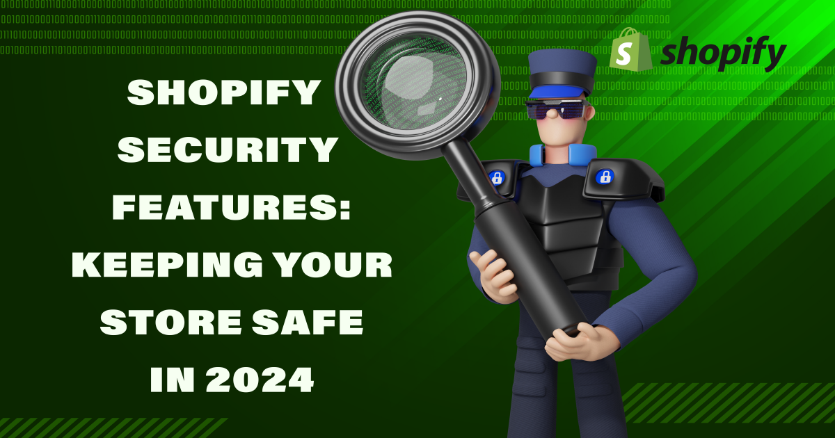 Shopify Security Features: Keeping Your Store Safe in 2024