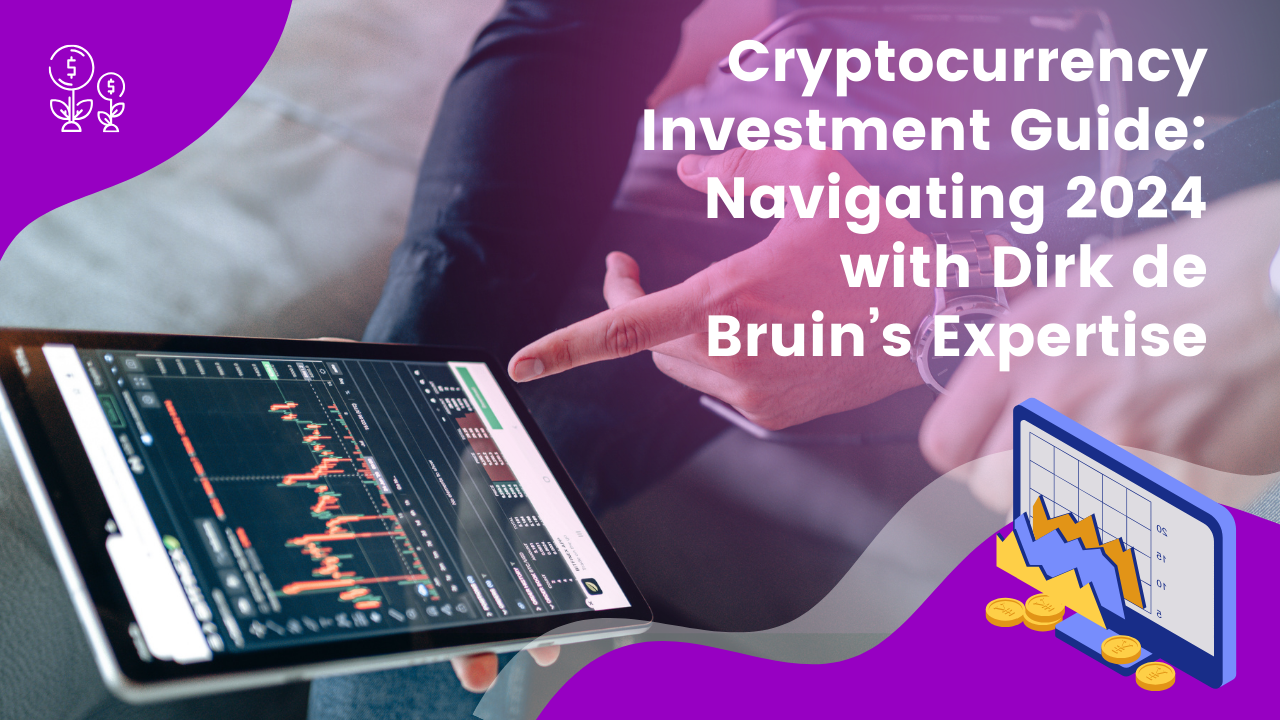 Cryptocurrency Investment Guide Navigating 2024 with Dirk de Bruin’s Expertise