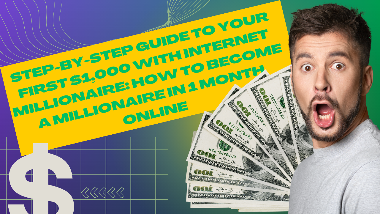 Step-by-Step Guide to Your First $1,000 with Internet Millionaire How to Become a Millionaire in 1 Month Online