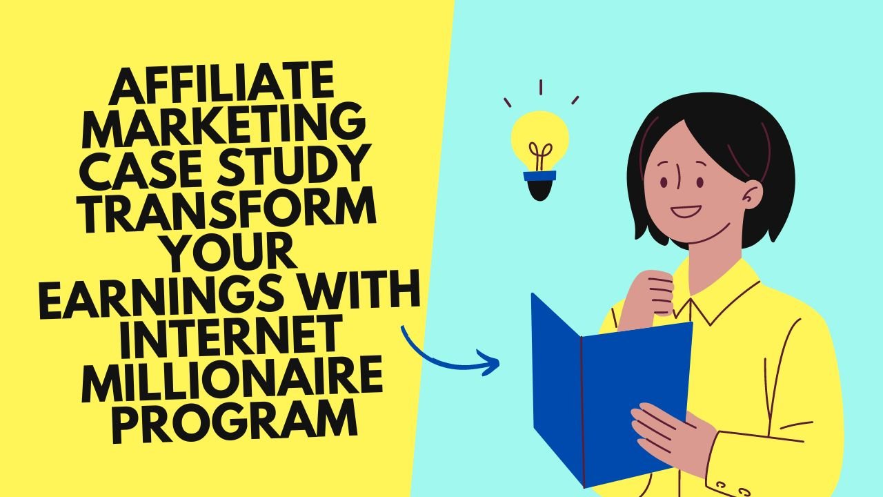 Affiliate Marketing Case Study Transform Your Earnings with Internet Millionaire Program
