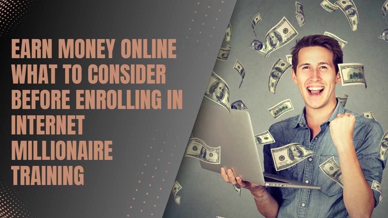 Earn Money Online What to Consider Before Enrolling in Internet Millionaire Training