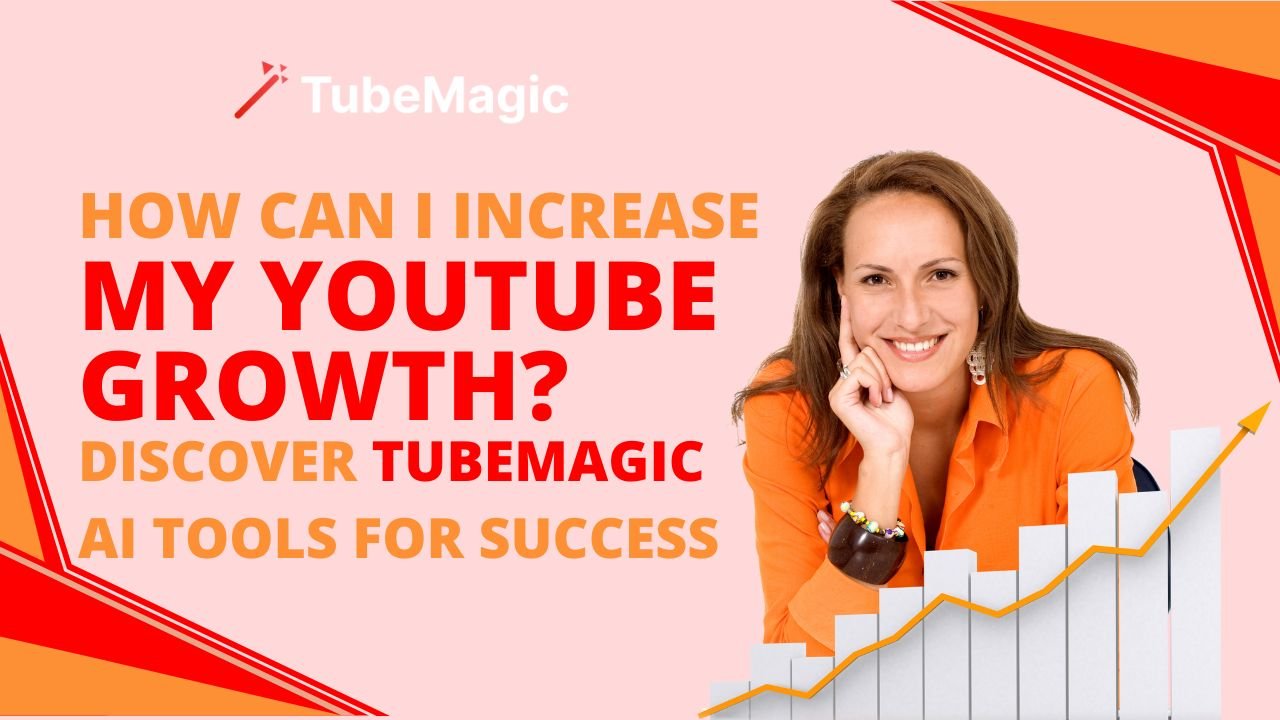 How Can I Increase My YouTube Growth Discover TubeMagic AI Tools for Success