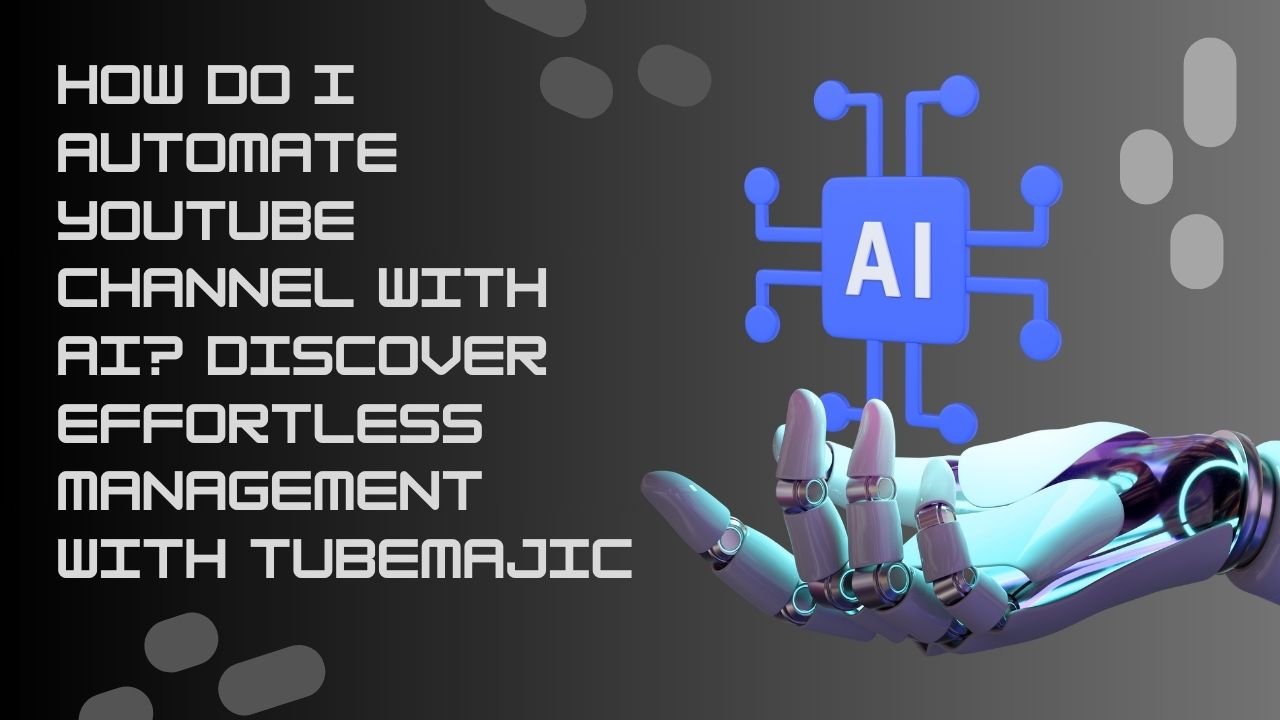 How Do I Automate YouTube Channel with AI Discover Effortless Management with TubeMajic