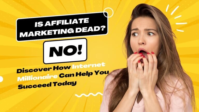 Is Affiliate Marketing Dead No! Discover How Internet Millionaire Can Help You Succeed Today