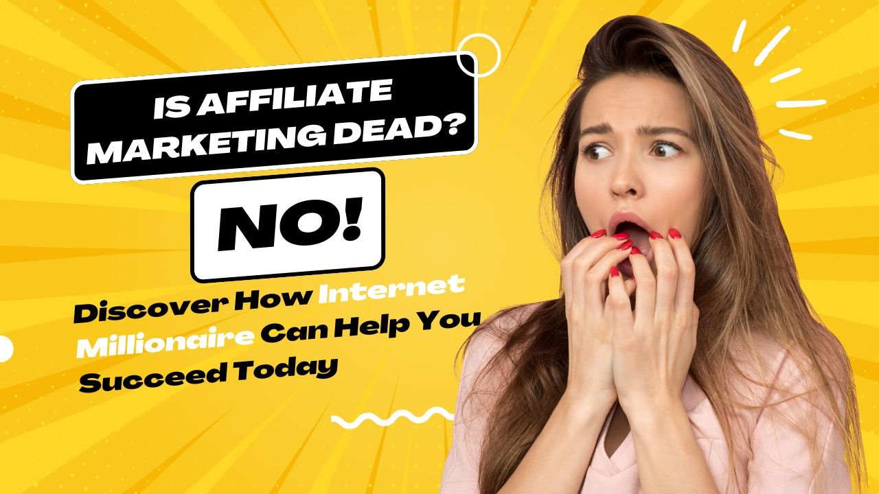 Is Affiliate Marketing Dead No! Discover How Internet Millionaire Can Help You Succeed Today